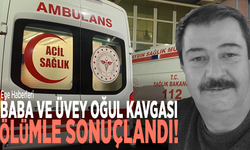 Baba ve üvey oğul kavgası ölümle sonuçlandı!