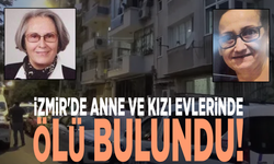 İzmir'de anne ve kızı evlerinde ölü bulundu!