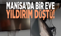 Manisa’da bir eve yıldırım düştü!