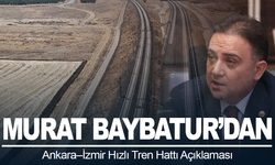 Murat Baybatur’dan Ankara–İzmir Hızlı Tren Hattı Açıklaması