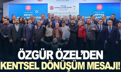Özgür Özel’den kentsel dönüşüm mesajı