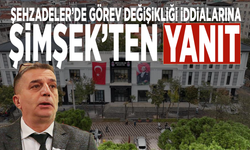 Şehzadeler’de görev değişikliği iddialarına Şimşek’ten yanıt