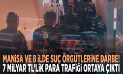 Manisa ve 8 ilde suç örgütlerine darbe! 7 milyar TL’lik para trafiği ortaya çıktı