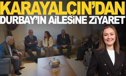 MURAT KARAYALÇIN’DAN DURBAY AİLESİNE TAZİYE ZİYARETİ
