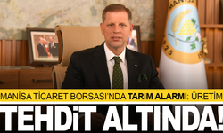 Manisa Ticaret Borsası’nda Tarım Alarmı: Üretim Tehdit Altında
