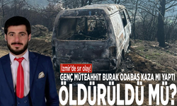 İzmir’de sır olay! Genç müteahhit Burak Odabaş kaza mı yaptı, öldürüldü mü?