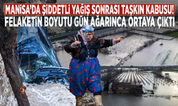 Manisa’da şiddetli yağış sonrası taşkın kabusu! Felaketin boyutu gün ağarınca ortaya çıktı