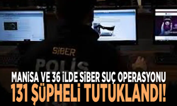 Manisa ve 36 ilde siber suç operasyonu: 131 şüpheli tutuklandı