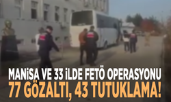 Manisa ve 33 ilde FETÖ operasyonu: 77 gözaltı, 43 tutuklama