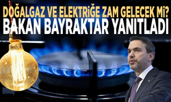 Doğalgaz ve elektriğe zam gelecek mi? Bakan Bayraktar yanıtladı