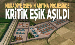 Muradiye OSB’nin arıtma projesinde kritik eşik aşıldı