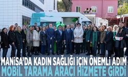 Manisa’da kadın sağlığı için önemli adım... Mobil tarama aracı hizmete girdi