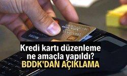 Kredi kartı düzenleme ne amaçla yapıldı? BDDK'dan açıklama