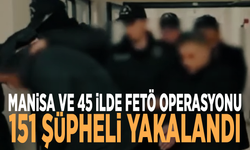 Manisa ve 45 ilde FETÖ operasyonu: 151 şüpheli yakalandı!