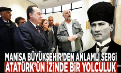 Manisa Büyükşehir’den anlamlı sergi: Atatürk’ün izinde bir yolculuk
