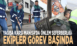 Yağışa karşı Manisa’da önlem seferberliği... Ekipler görev başında