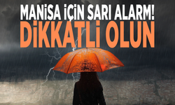 Manisa için sarı alarm! Dikkatli olun
