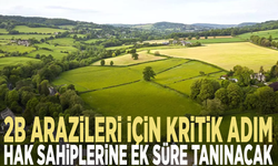 2B arazileri için kritik adım... Hak sahiplerine ek süre tanınacak