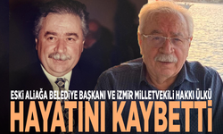 Eski Aliağa Belediye Başkanı ve İzmir Milletvekili Hakkı Ülkü hayatını kaybetti