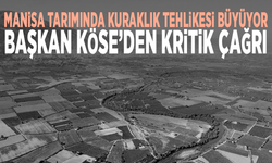 Manisa tarımında kuraklık tehlikesi büyüyor: Başkan Köse’den kritik çağrı