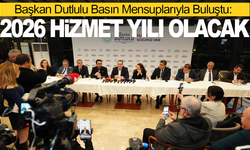 Başkan Dutlulu Basın Mensuplarıyla Buluştu: “2026 Hizmet Yılı Olacak”