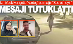 İzmir'deki vahşette 'kardeş' parmağı: "Ses etmeyin" mesajı tutuklattı