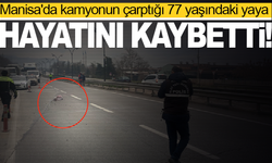 Manisa'da kamyonun çarptığı 77 yaşındaki yaya hayatını kaybetti