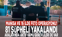 Manisa ve 16 ilde FETÖ operasyonu! 81 şüpheli yakalandı: Aralarında aktif kamu görevlileri de var
