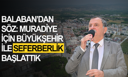 Balaban: Muradiye İçin Büyükşehir ile Seferberlik Başlattık