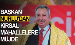 Başkan Nurlu'dan kırsal mahallelere müjde