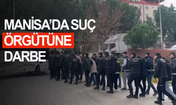 Manisa’da suç örgütüne darbe: 15 şüpheli gözaltında