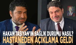 Hakan Taşıyan’ın sağlık durumu nasıl? Hastaneden açıklama geldi