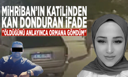 Mihriban’ın katilinden kan donduran ifade: "Öldüğünü anlayınca ormana gömdüm"