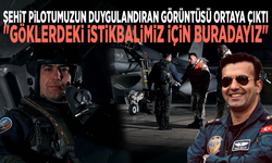 Şehit pilotumuzun duygulandıran görüntüsü ortaya çıktı: "Göklerdeki istikbalimiz için buradayız"