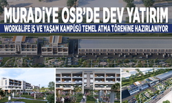 Muradiye OSB’de Dev Yatırım: Work&Life İş ve Yaşam Kampüsü Temel Atma Törenine Hazırlanıyor