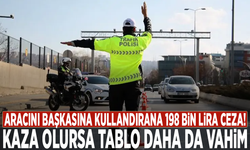 Aracını başkasına kullandırana 198 bin lira ceza! Kaza olursa tablo daha da vahim