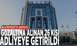 Buca Belediyesi'ne operasyon: Gözaltına alınan 26 kişi adliyeye getirildi