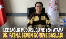 İlçe Sağlık Müdürlüğü’ne yeni atama: Dr. Fatma Seven göreve başladı
