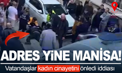 Manisa’da kadın cinayeti girişimi iddiası: Vatandaşlar önledi!