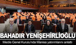 Yenişehirlioğlu Meclis Genel Kurulu’nda Manisa Yatırımlarını Anlattı
