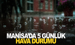 Manisa'da 5 günlük hava raporu yayımlandı