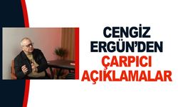 Cengiz Ergün'den çarpıcı açıklamalar