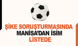 Şike soruşturmasında Manisa'dan bir isim listede