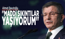 Ahmet Davutoğlu: "Maddi sıkıntılar yaşıyorum"