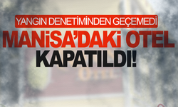 Manisa'da yangın yönetmeliğine takılan otel kapatıldı
