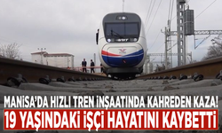 Manisa'da hızlı tren inşaatında kahreden kaza! 19 yaşındaki işçi hayatını kaybetti