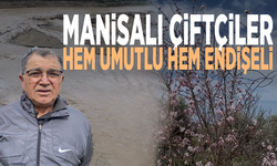Manisalı çiftçiler hem umutlu hem endişeli