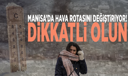 Manisa’da hava rotasını değiştiriyor! Dikkatli olun