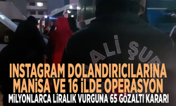 Instagram dolandırıcılarına Manisa ve 16 ilde operasyon: Milyonlarca liralık vurguna 65 gözaltı kararı