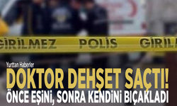 Doktor dehşet saçtı! Önce eşini, sonra kendini bıçakladı
